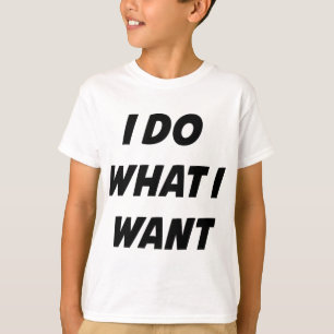 I Do What I Want T-Shirt