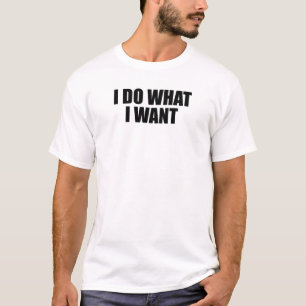 i do what i want T-Shirt