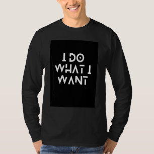 I Do What I Want T-Shirt