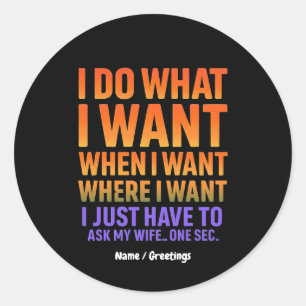 I Do What I Want Where I Want Funny Husband Wife Classic Round Sticker