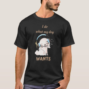 I Do What My Dog Wants Mixed Breed T-Shirt