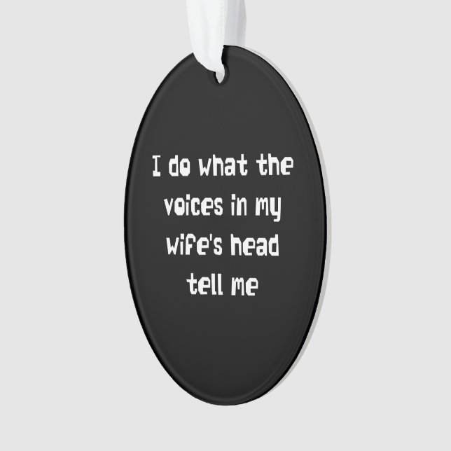 I Do What the Voices in my Wife's Head Tell Me Ornament (Front)