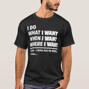 I Do What When Where I Want Funny Wife Husband T-Shirt