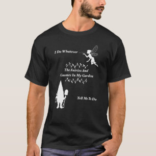 I Do Whatever Fairies And Gnomes Tell Me To Do T-Shirt