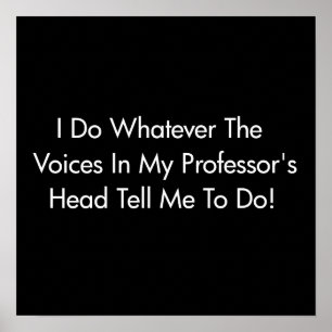I Do Whatever The Voices In My Professor's Head... Poster