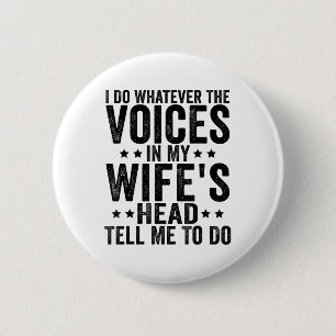I Do Whatever The Voices In My Wifes Head Tell Me  6 Cm Round Badge