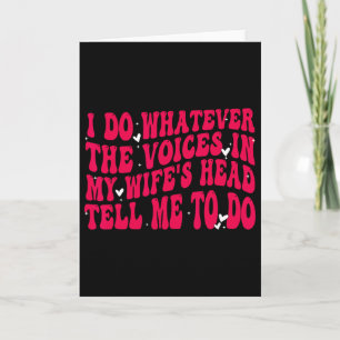 I Do Whatever The Voices In My Wifes Head Tell Me  Card