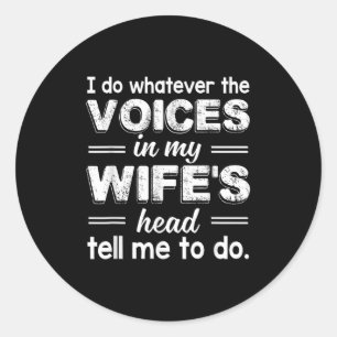 I Do Whatever The Voices In My Wifes Head Tell Me Classic Round Sticker