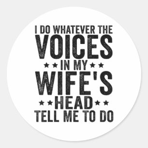 I Do Whatever The Voices In My Wifes Head Tell Me  Classic Round Sticker