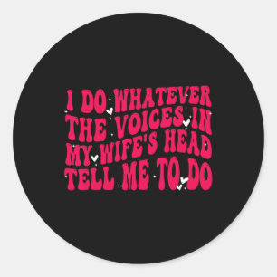 I Do Whatever The Voices In My Wifes Head Tell Me Classic Round Sticker