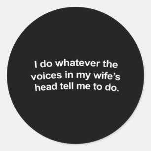 I Do Whatever The Voices In My Wifes Head Tell Me  Classic Round Sticker