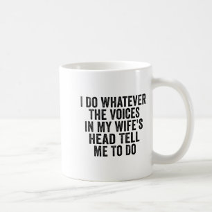 I Do Whatever The Voices In My Wife's Head Tell Me Coffee Mug