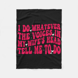 I Do Whatever The Voices In My Wifes Head Tell Me  Fleece Blanket