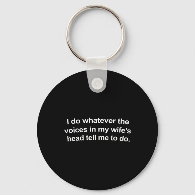 I Do Whatever The Voices In My Wifes Head Tell Me  Key Ring (Front)