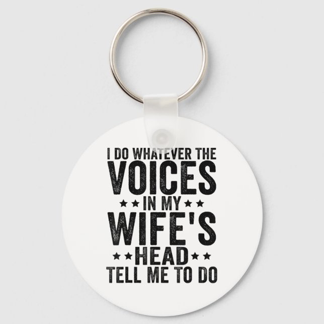 I Do Whatever The Voices In My Wifes Head Tell Me  Key Ring (Front)