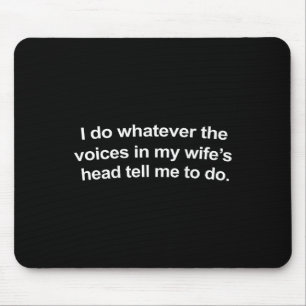 I Do Whatever The Voices In My Wifes Head Tell Me Mouse Mat