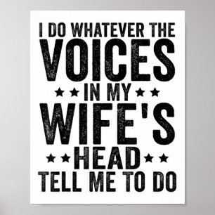 I Do Whatever The Voices In My Wifes Head Tell Me  Poster