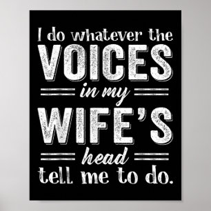 I Do Whatever The Voices In My Wifes Head Tell Me  Poster