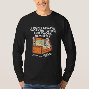 I Do Work Remotely Work From Home Sarcastic Wfh Sa T-Shirt