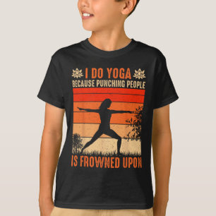 I Do Yoga Because Punching People Is Frowned Upon T-Shirt
