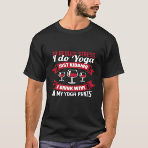 I Do Yoga Drinking Wine In My Yoga Pants Alcohol T-Shirt