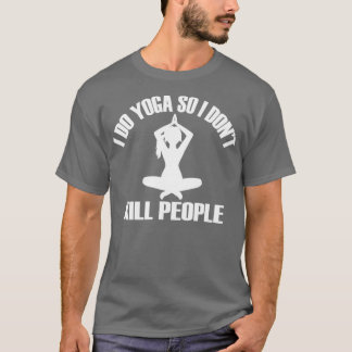 I DO YOGA SO I DONx27T KILL PEOPLETShirt 1 T-Shirt
