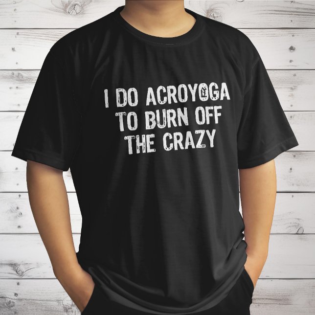 I Do Yoga To Burn Off The Crazy, Funny Acroyoga T-Shirt (Creator Uploaded)