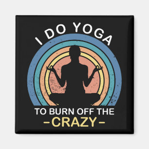 I Do Yoga To Burn Off The Crazy Magnet