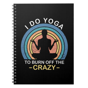 I Do Yoga To Burn Off The Crazy Notebook