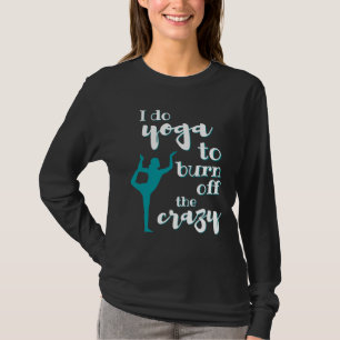I Do Yoga To Burn Off The Crazy Woman T-Shirt
