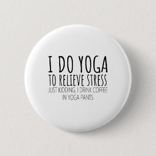 I Do Yoga To Relieve Stress Coffee Saying 6 Cm Round Badge