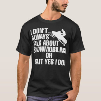 I Doesnt Always Talk About Snowmobiling Wait I Do T-Shirt