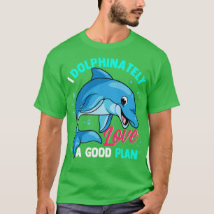 I Dolphinately Love A Good Plan Dolphins Dolphin T-Shirt