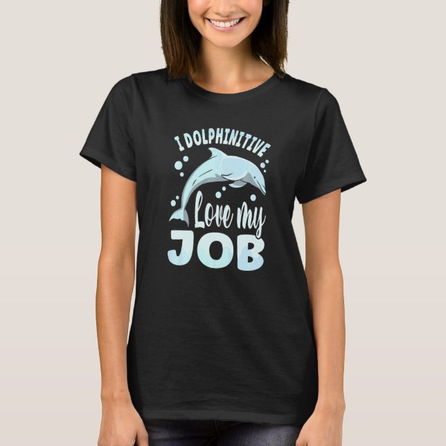 I Dolphinitive Love My Job Dolphin Marine Biologis T-Shirt (Front)
