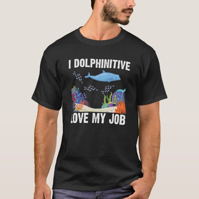 I Dolphinitive Love My Job Dolphin Marine Science  T-Shirt (Front)