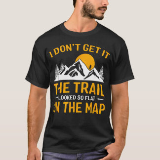 I Don39T Get It The Trail Looked So Flat On The T-Shirt