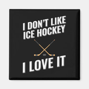 I Don#39;t Like Ice Hockey I Love It Magnet