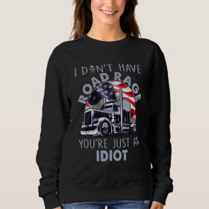 I Don Have Road Rage You Re Just An Idiot Funny Tr Sweatshirt