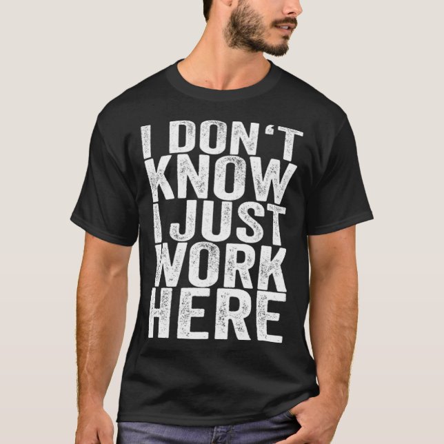I don know I just work here T-Shirt (Front)