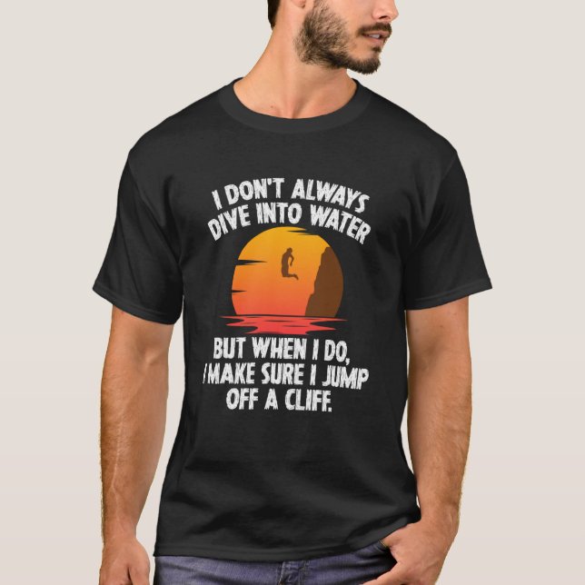 I Don t Always Dive Into Water Cliff Jumping Cliff T-Shirt (Front)