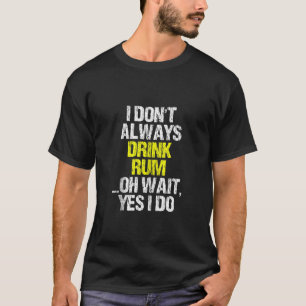 I Don t Always Drink Rum Funny Drinking Cool Lover T-Shirt