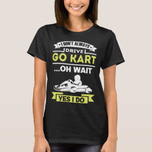 I don t always drive go kart T-Shirt