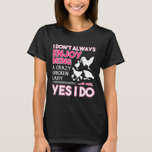 I don t always enjoy being a crazy chicken lady T-Shirt