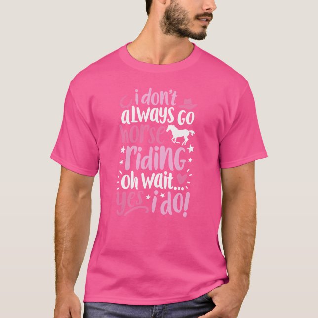 I Don t Always Go Horse Riding shirt Horses Girl r (Front)