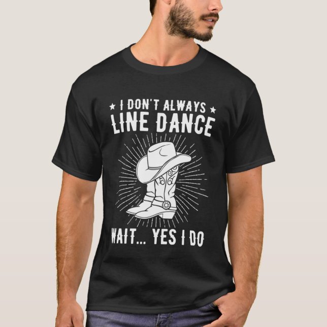 I Don t Always Line Dance Line Dancer Line Dancing T-Shirt (Front)