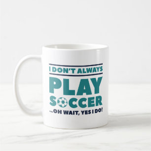 I Don’t Always Play Soccer Coffee Mug