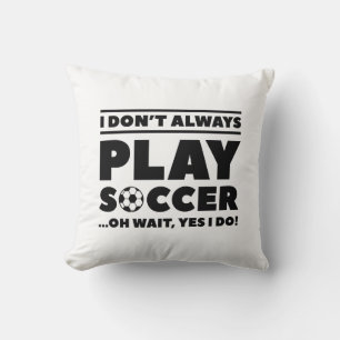 I Don’t Always Play Soccer Cushion