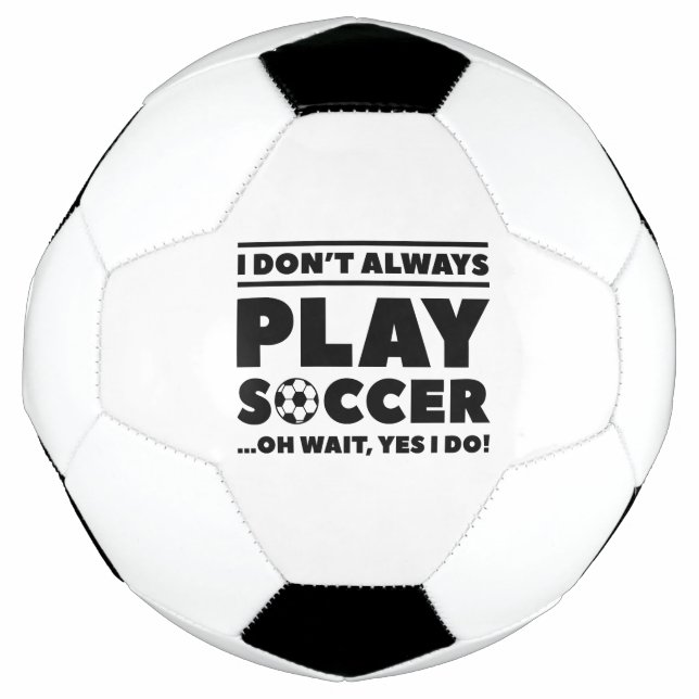 I Don’t Always Play Soccer Football (Front)