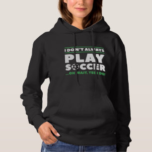 I Don’t Always Play Soccer Hoodie