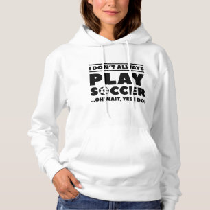 I Don’t Always Play Soccer Hoodie